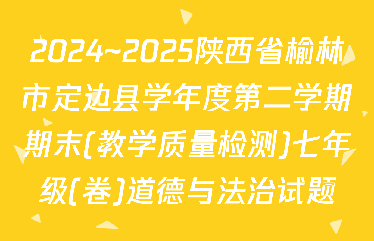 2024~2025陕西省榆林市定边县学年度第二学期期末(教学质量检测)七年级(卷)道德与法治试题