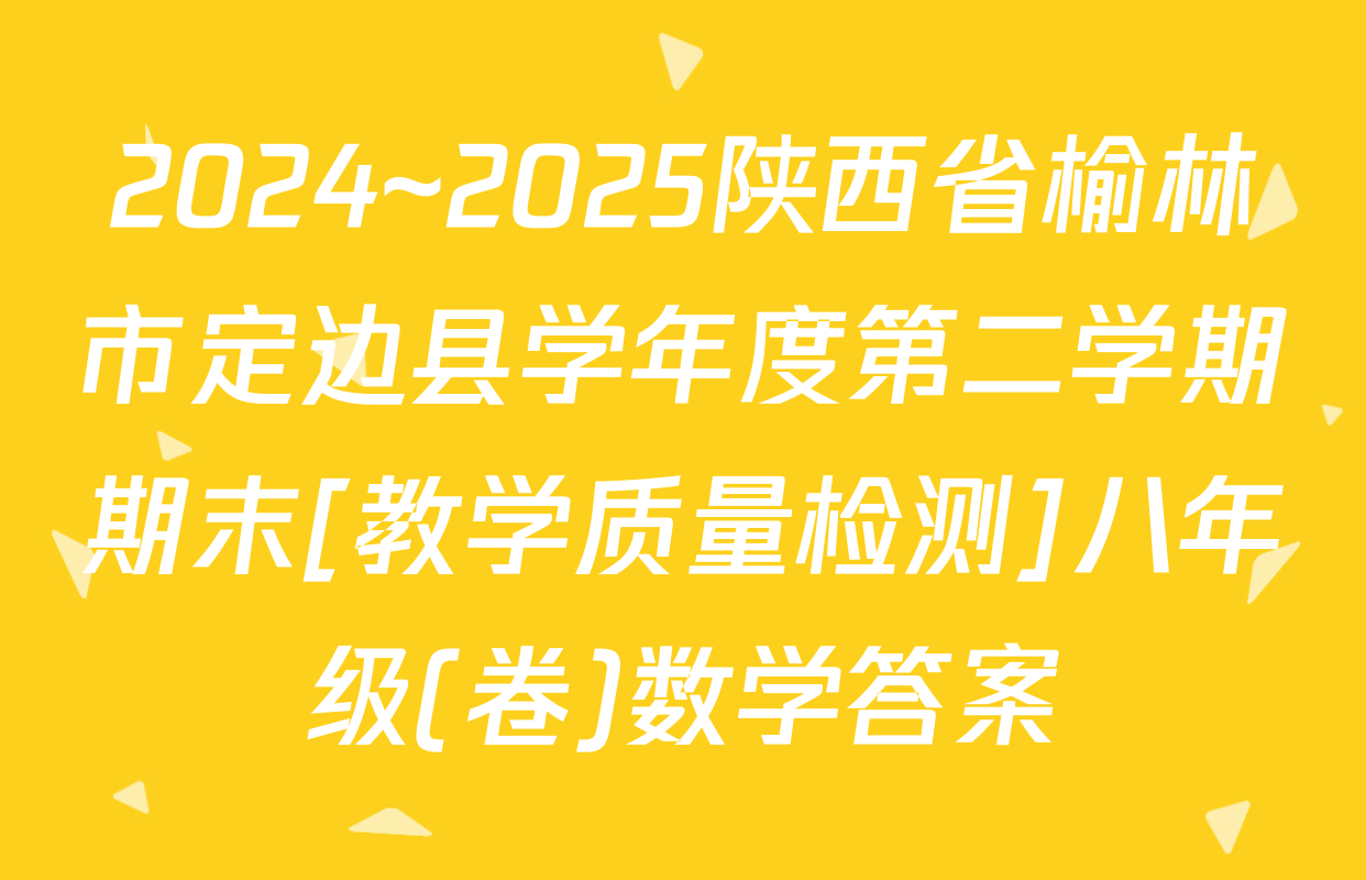 2024~2025陕西省榆林市定边县学年度第二学期期末[教学质量检测]八年级(卷)数学答案