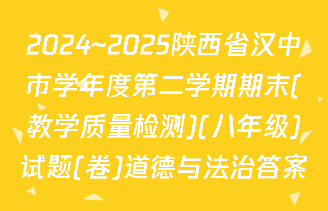 2024~2025陕西省汉中市学年度第二学期期末(教学质量检测)(八年级)试题(卷)道德与法治答案