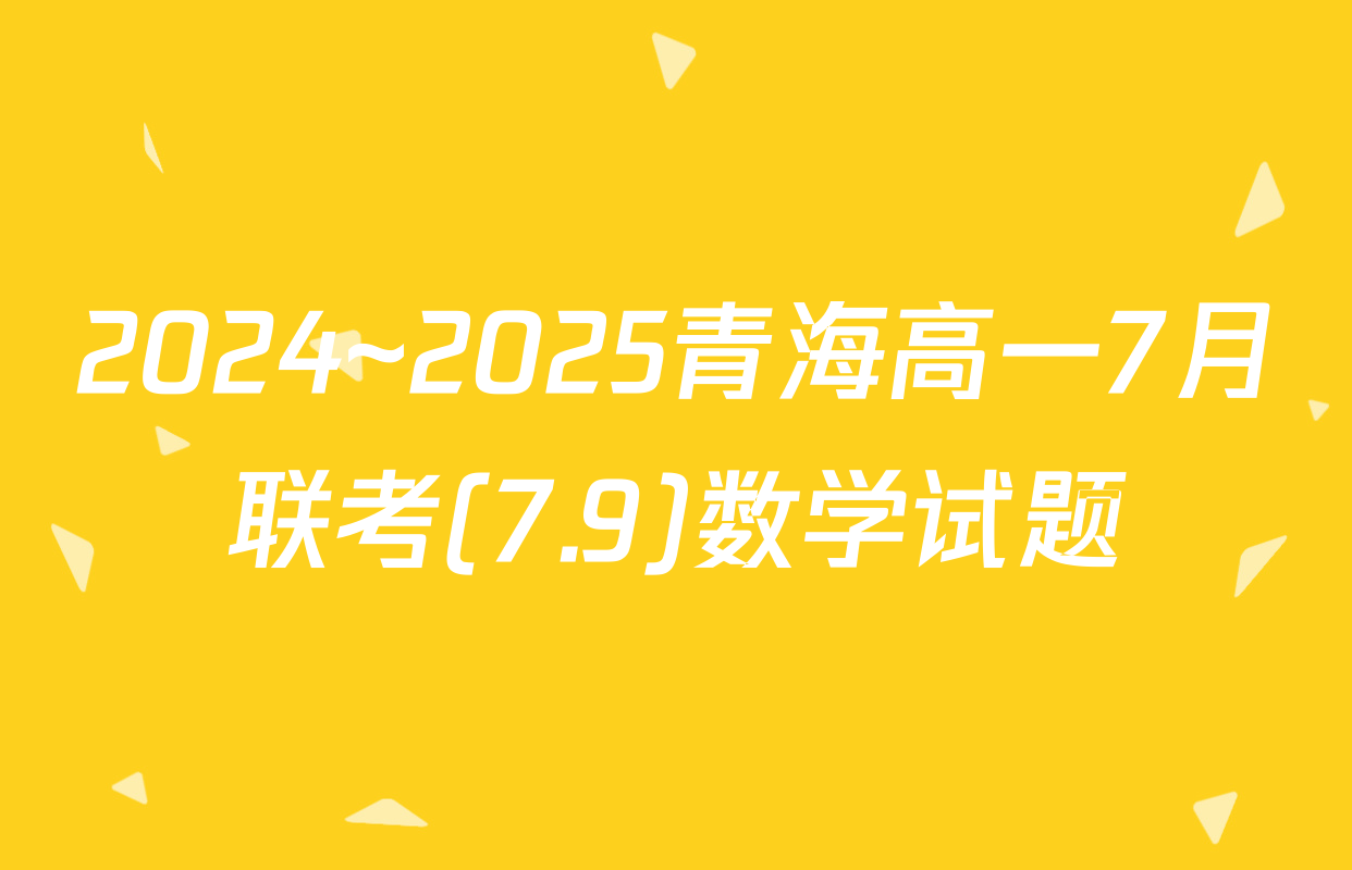 2024~2025青海高一7月联考(7.9)数学试题