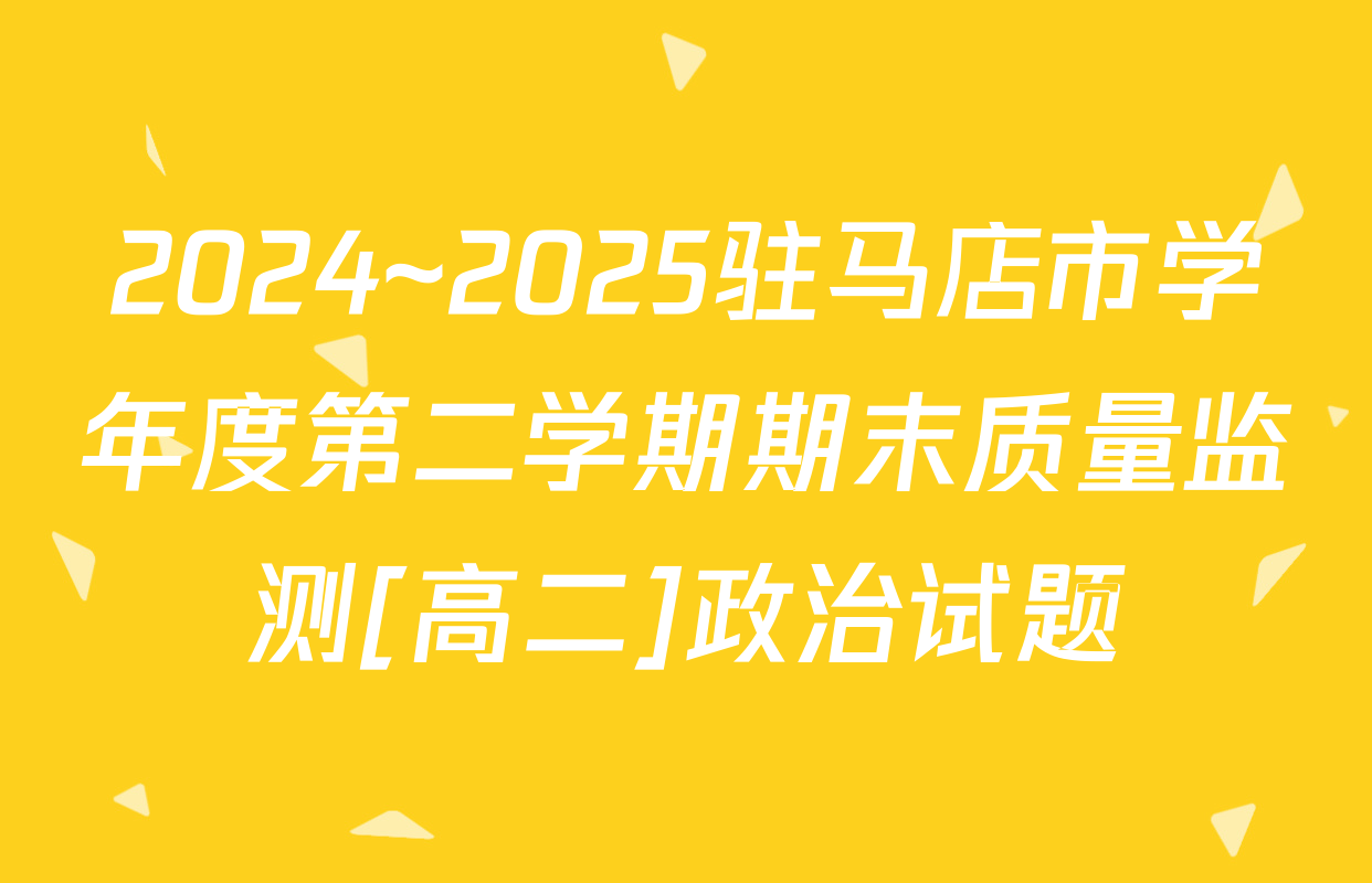 2024~2025驻马店市学年度第二学期期末质量监测[高二]政治试题