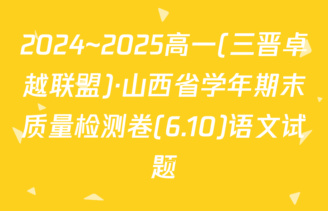 2024~2025高一(三晋卓越联盟)·山西省学年期末质量检测卷(6.10)语文试题