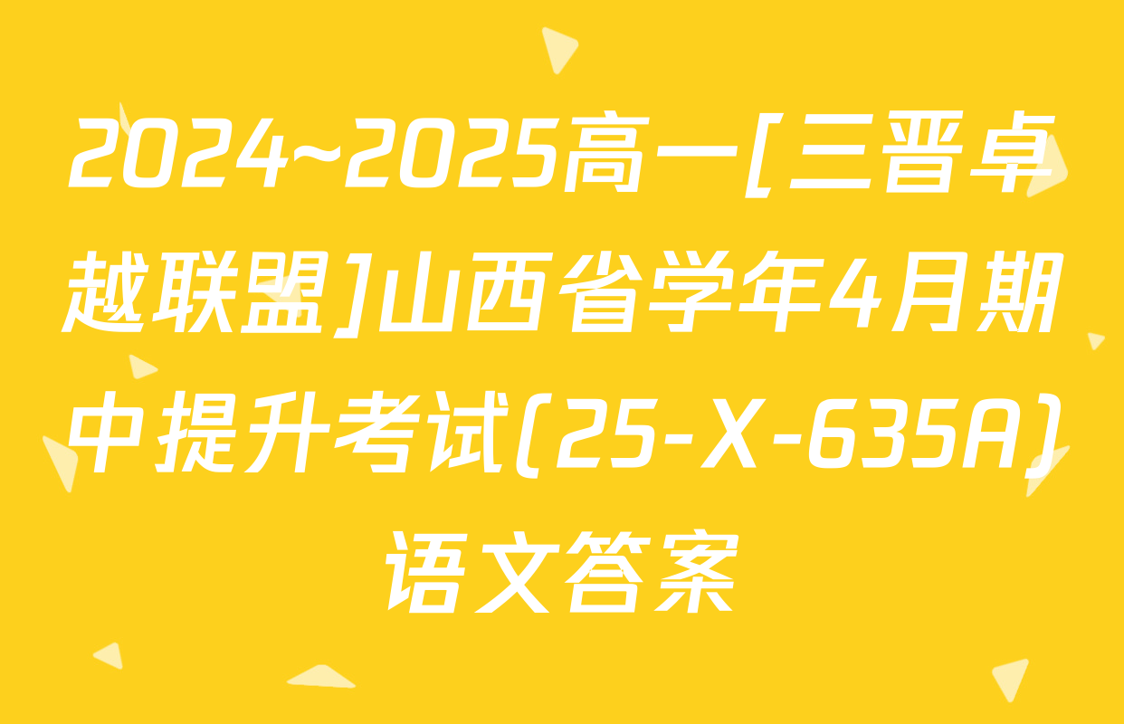 2024~2025高一[三晋卓越联盟]山西省学年4月期中提升考试(25-X-635A)语文答案
