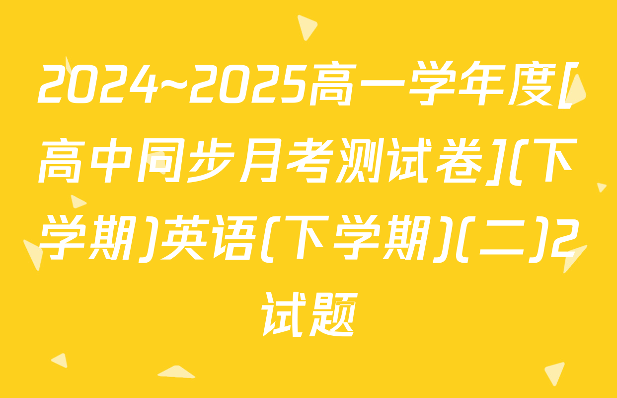 2024~2025高一学年度[高中同步月考测试卷](下学期)英语(下学期)(二)2试题
