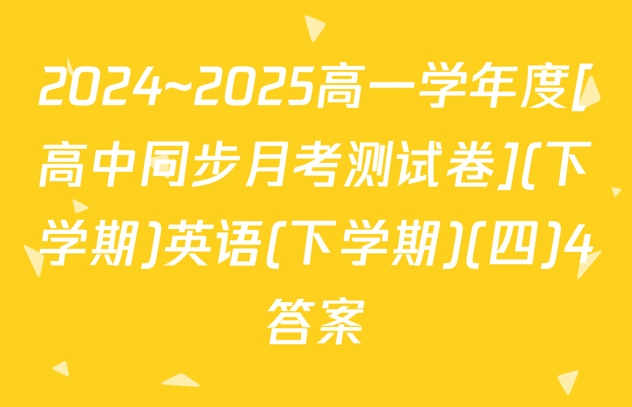 2024~2025高一学年度[高中同步月考测试卷](下学期)英语(下学期)(四)4答案