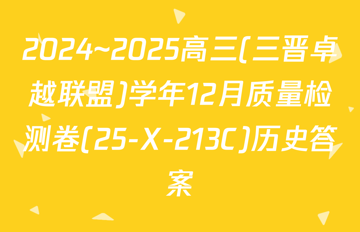 2024~2025高三(三晋卓越联盟)学年12月质量检测卷(25-X-213C)历史答案
