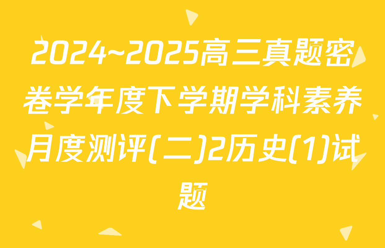 2024~2025高三真题密卷学年度下学期学科素养月度测评(二)2历史(1)试题
