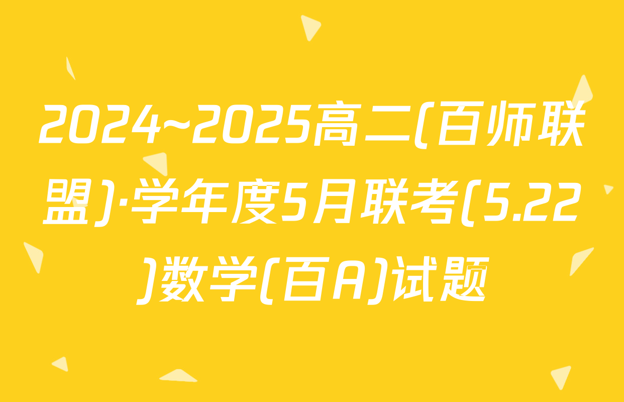 2024~2025高二(百师联盟)·学年度5月联考(5.22)数学(百A)试题