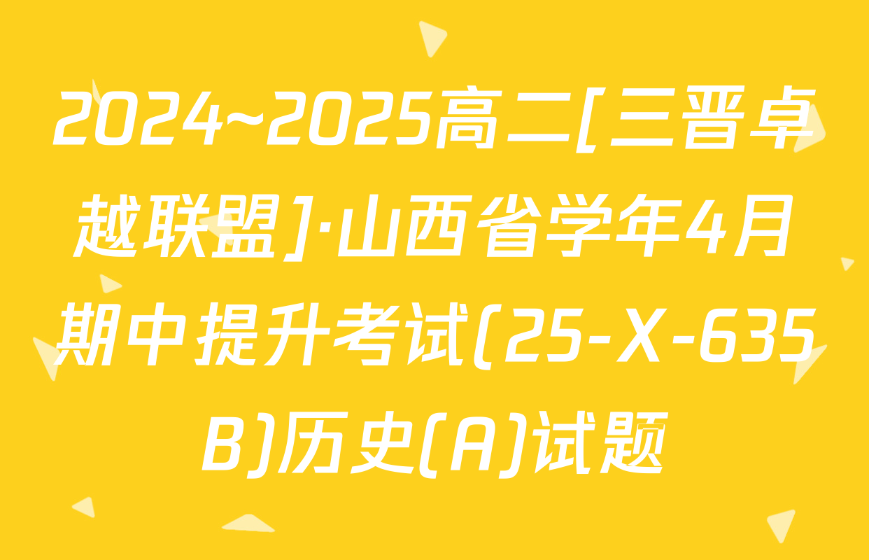 2024~2025高二[三晋卓越联盟]·山西省学年4月期中提升考试(25-X-635B)历史(A)试题