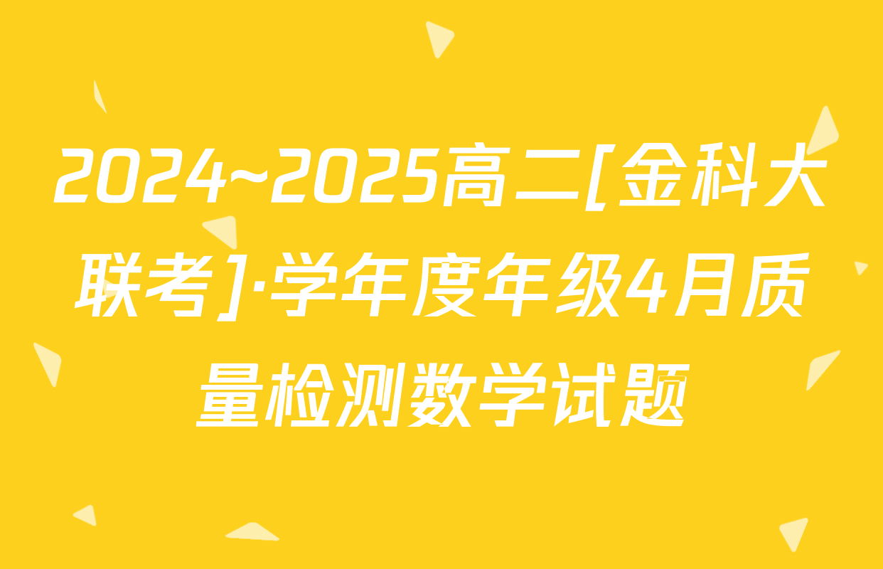 2024~2025高二[金科大联考]·学年度年级4月质量检测数学试题