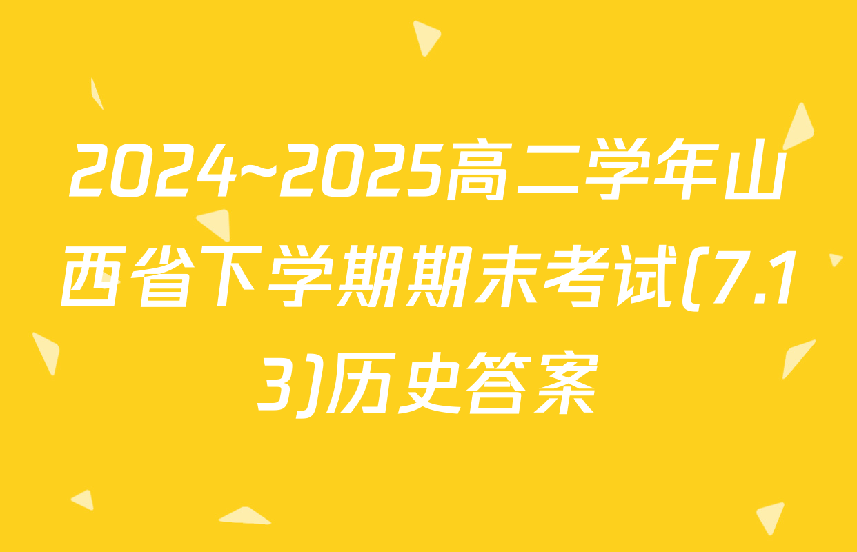 2024~2025高二学年山西省下学期期末考试(7.13)历史答案