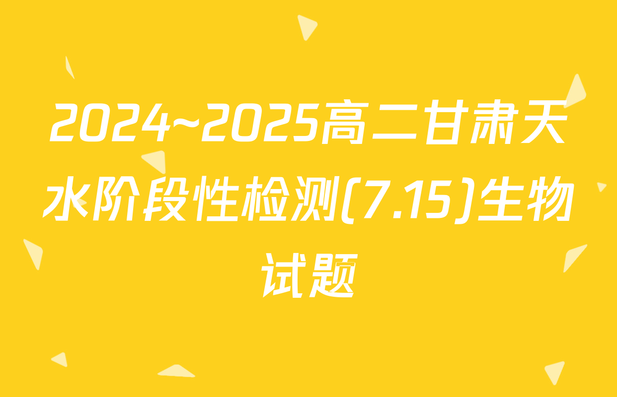 2024~2025高二甘肃天水阶段性检测(7.15)生物试题
