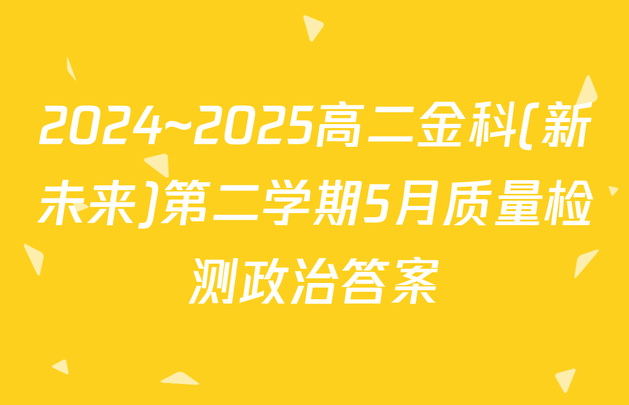 2024~2025高二金科(新未来)第二学期5月质量检测政治答案