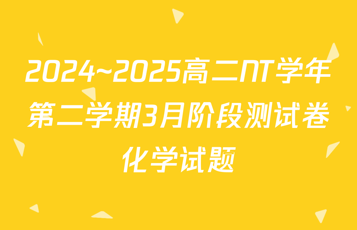 2024~2025高二NT学年第二学期3月阶段测试卷化学试题