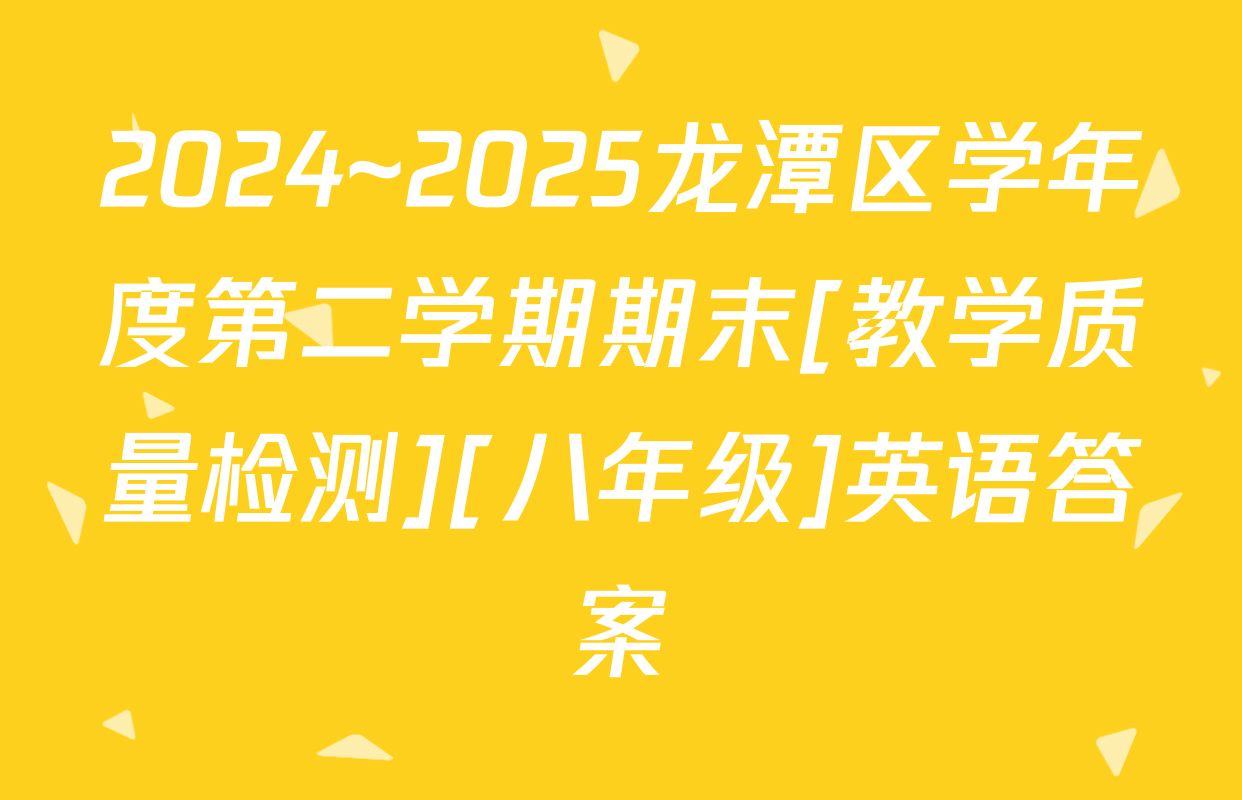 2024~2025龙潭区学年度第二学期期末[教学质量检测][八年级]英语答案