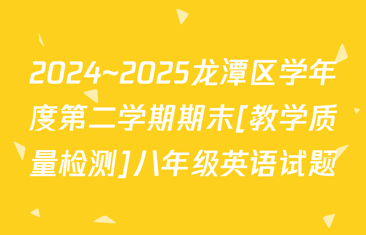 2024~2025龙潭区学年度第二学期期末[教学质量检测]八年级英语试题