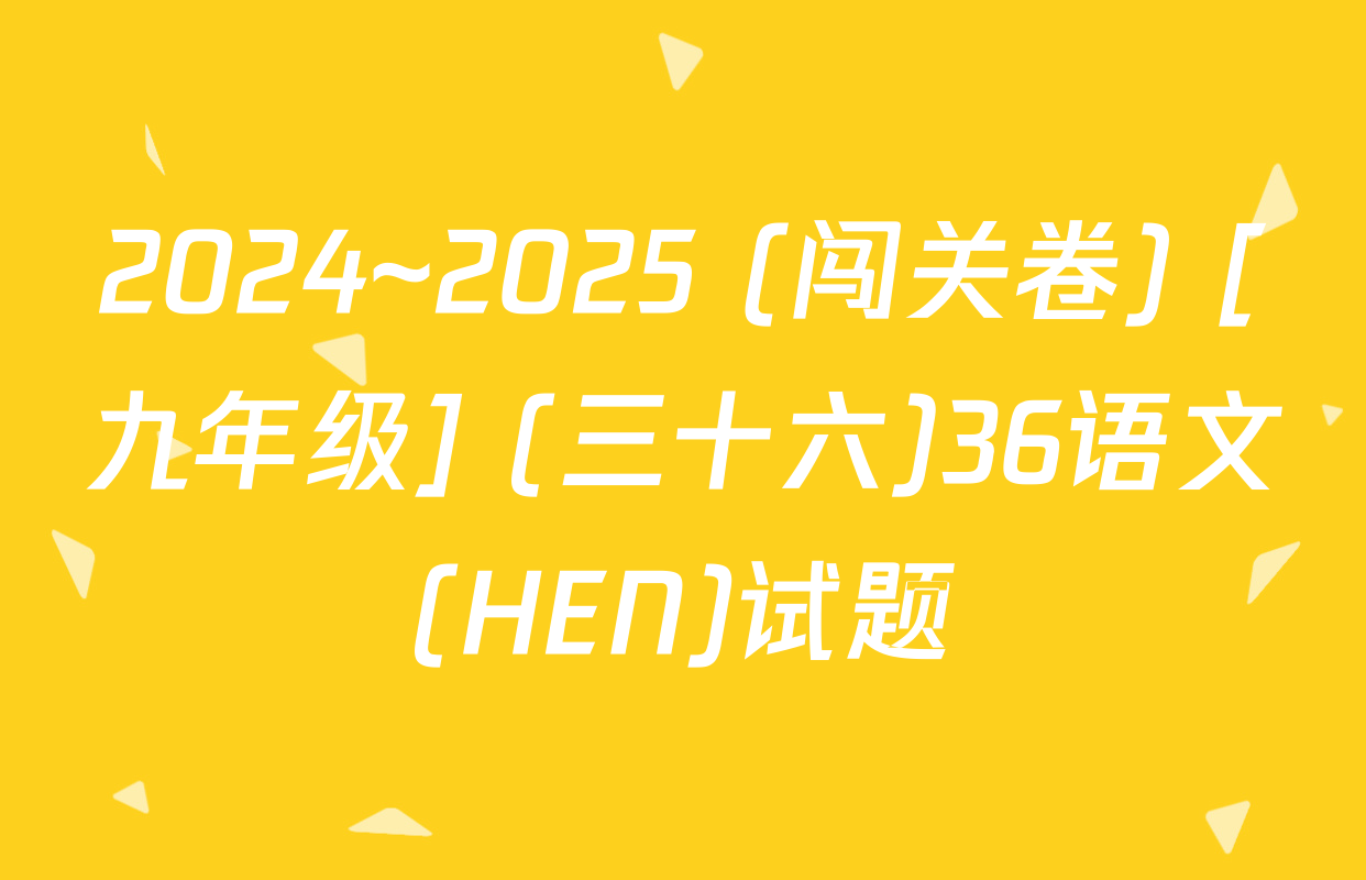 2024~2025 (闯关卷) [九年级] (三十六)36语文(HEN)试题