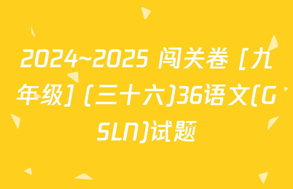 2024~2025 闯关卷 [九年级] (三十六)36语文(GSLN)试题