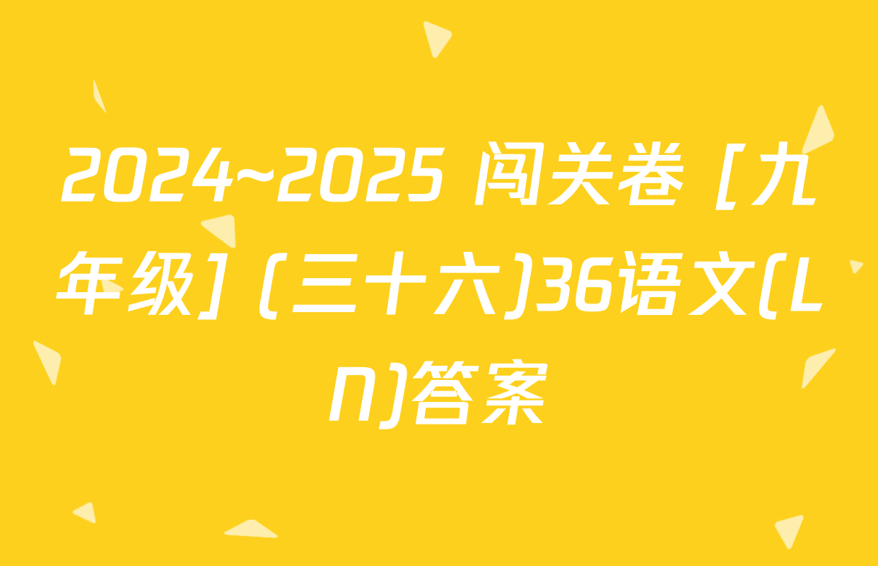 2024~2025 闯关卷 [九年级] (三十六)36语文(LN)答案