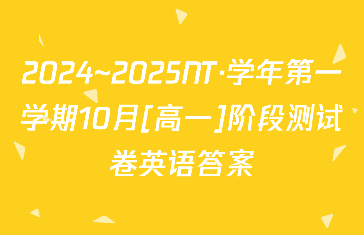 2024~2025NT·学年第一学期10月[高一]阶段测试卷英语答案
