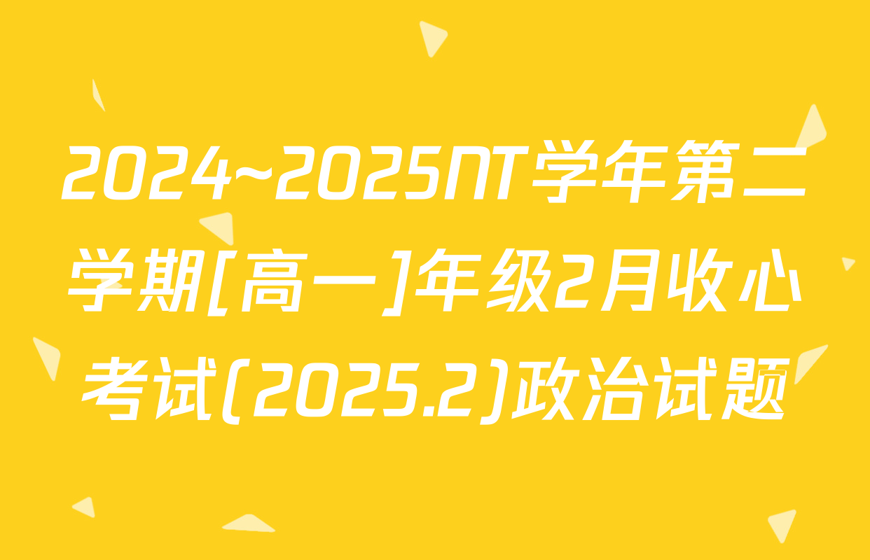 2024~2025NT学年第二学期[高一]年级2月收心考试(2025.2)政治试题
