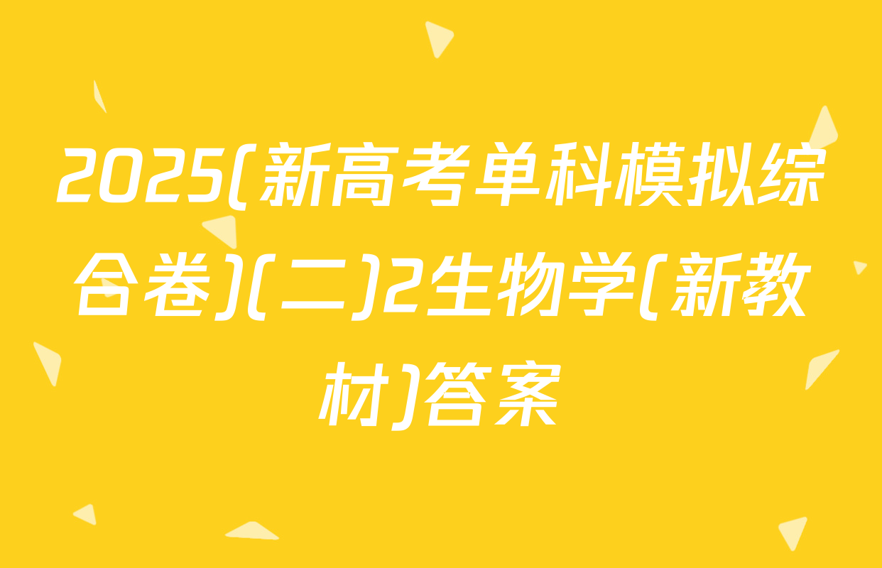2025(新高考单科模拟综合卷)(二)2生物学(新教材)答案