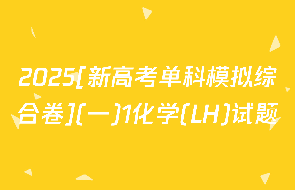 2025[新高考单科模拟综合卷](一)1化学(LH)试题