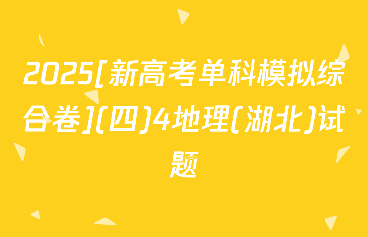 2025[新高考单科模拟综合卷](四)4地理(湖北)试题
