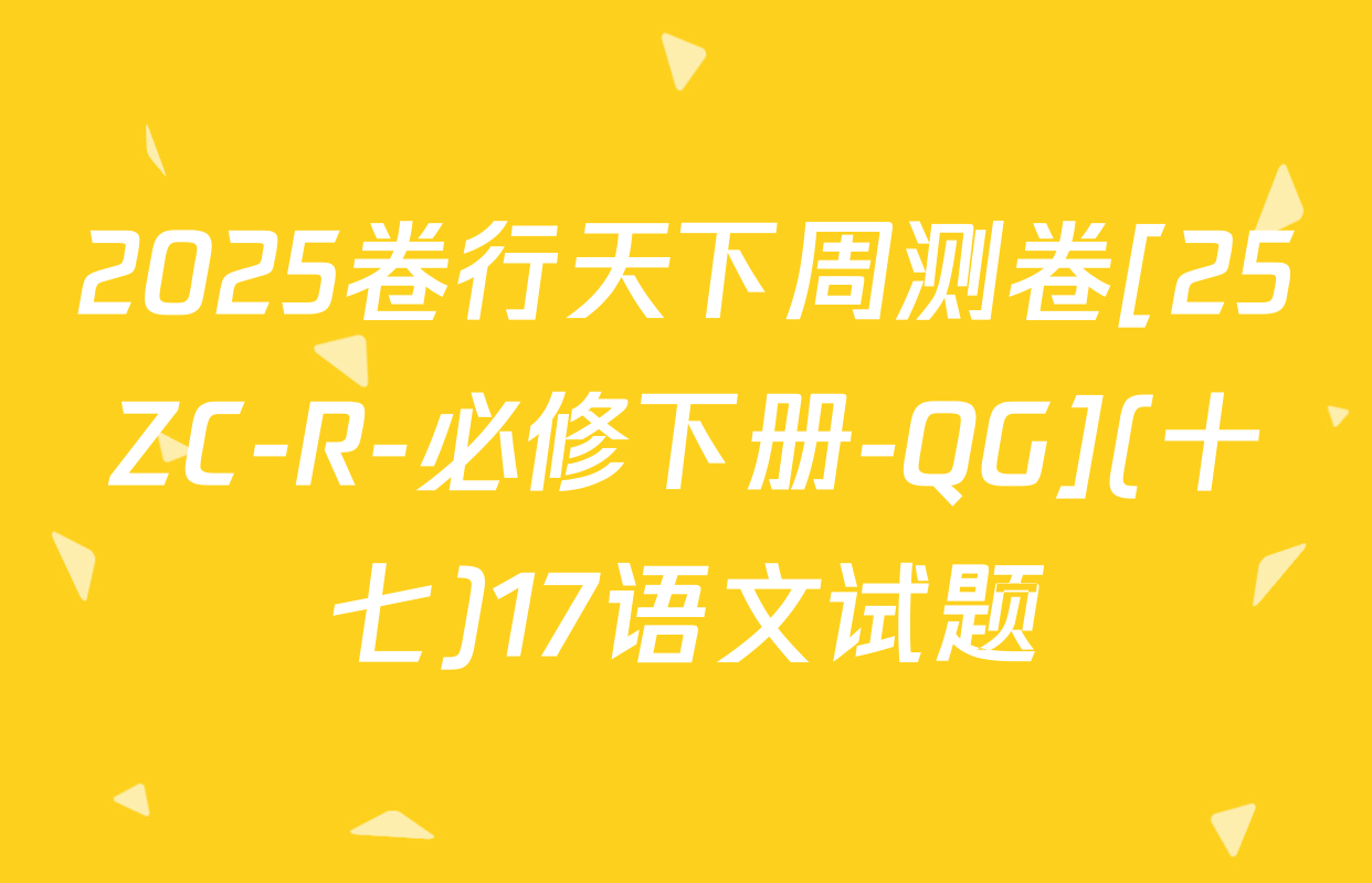 2025卷行天下周测卷[25ZC-R-必修下册-QG](十七)17语文试题