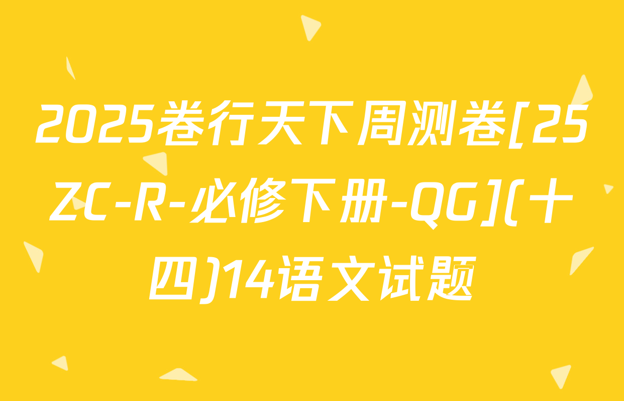 2025卷行天下周测卷[25ZC-R-必修下册-QG](十四)14语文试题
