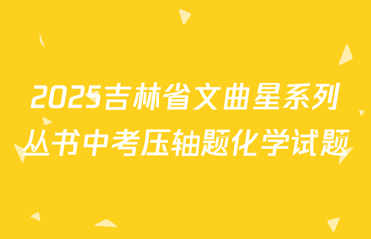 2025吉林省文曲星系列丛书中考压轴题化学试题