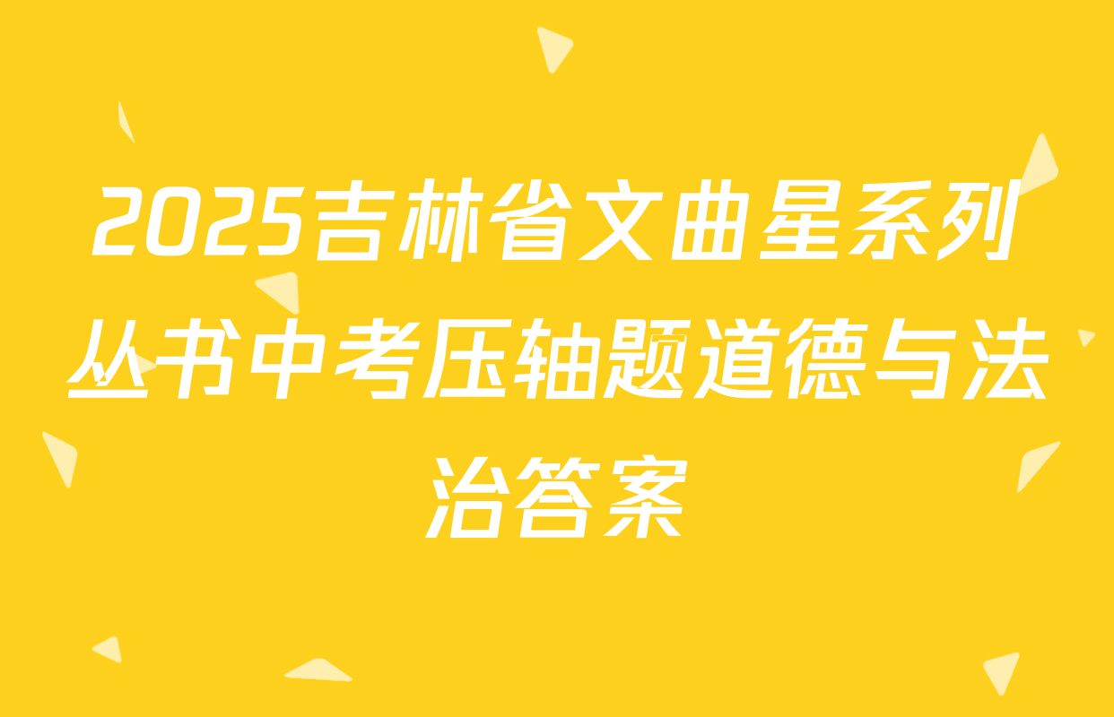 2025吉林省文曲星系列丛书中考压轴题道德与法治答案