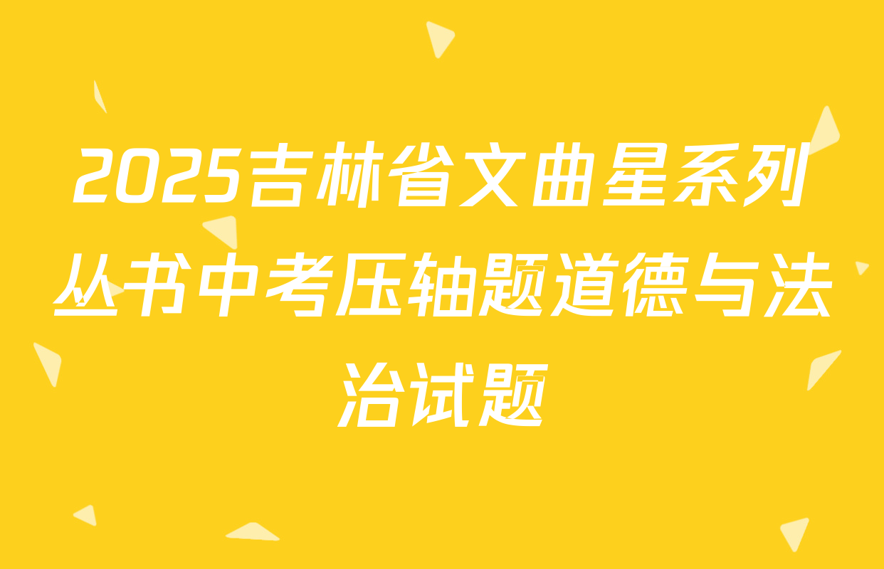 2025吉林省文曲星系列丛书中考压轴题道德与法治试题