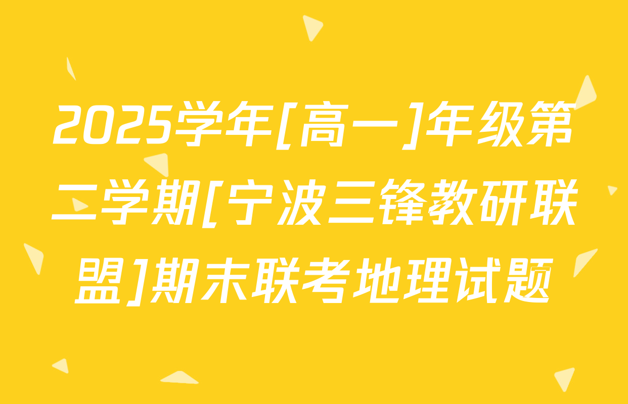 2025学年[高一]年级第二学期[宁波三锋教研联盟]期末联考地理试题