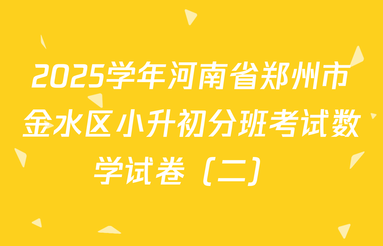 2025学年河南省郑州市金水区小升初分班考试数学试卷（二） 