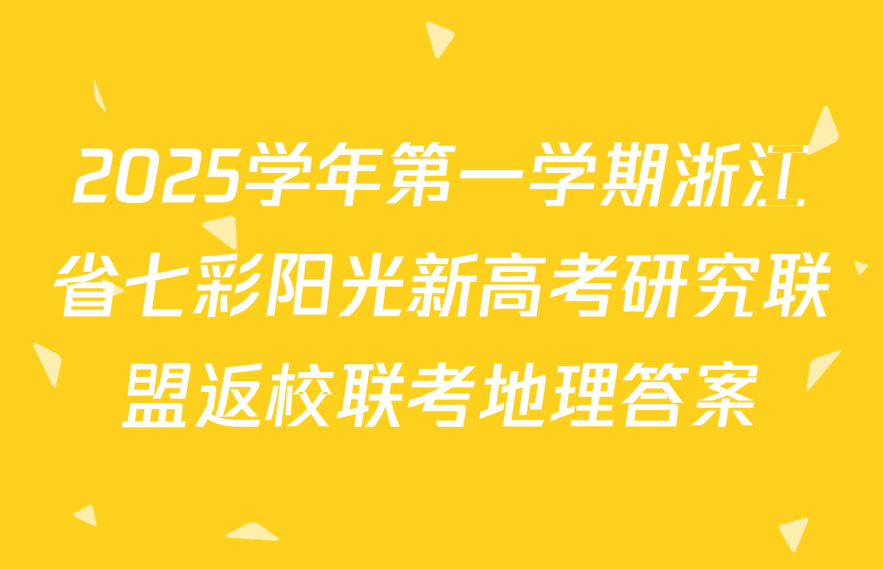 2025学年第一学期浙江省七彩阳光新高考研究联盟返校联考地理答案