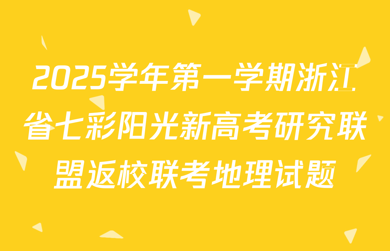 2025学年第一学期浙江省七彩阳光新高考研究联盟返校联考地理试题
