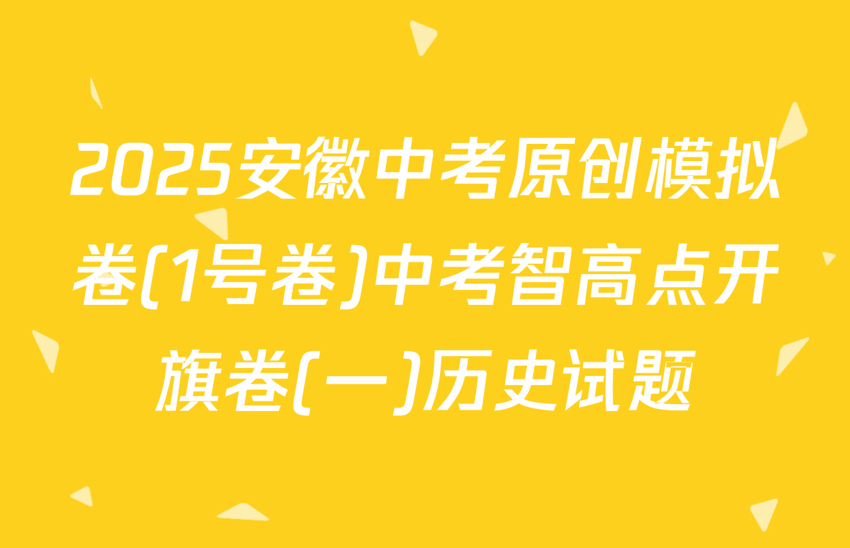 2025安徽中考原创模拟卷(1号卷)中考智高点开旗卷(一)历史试题
