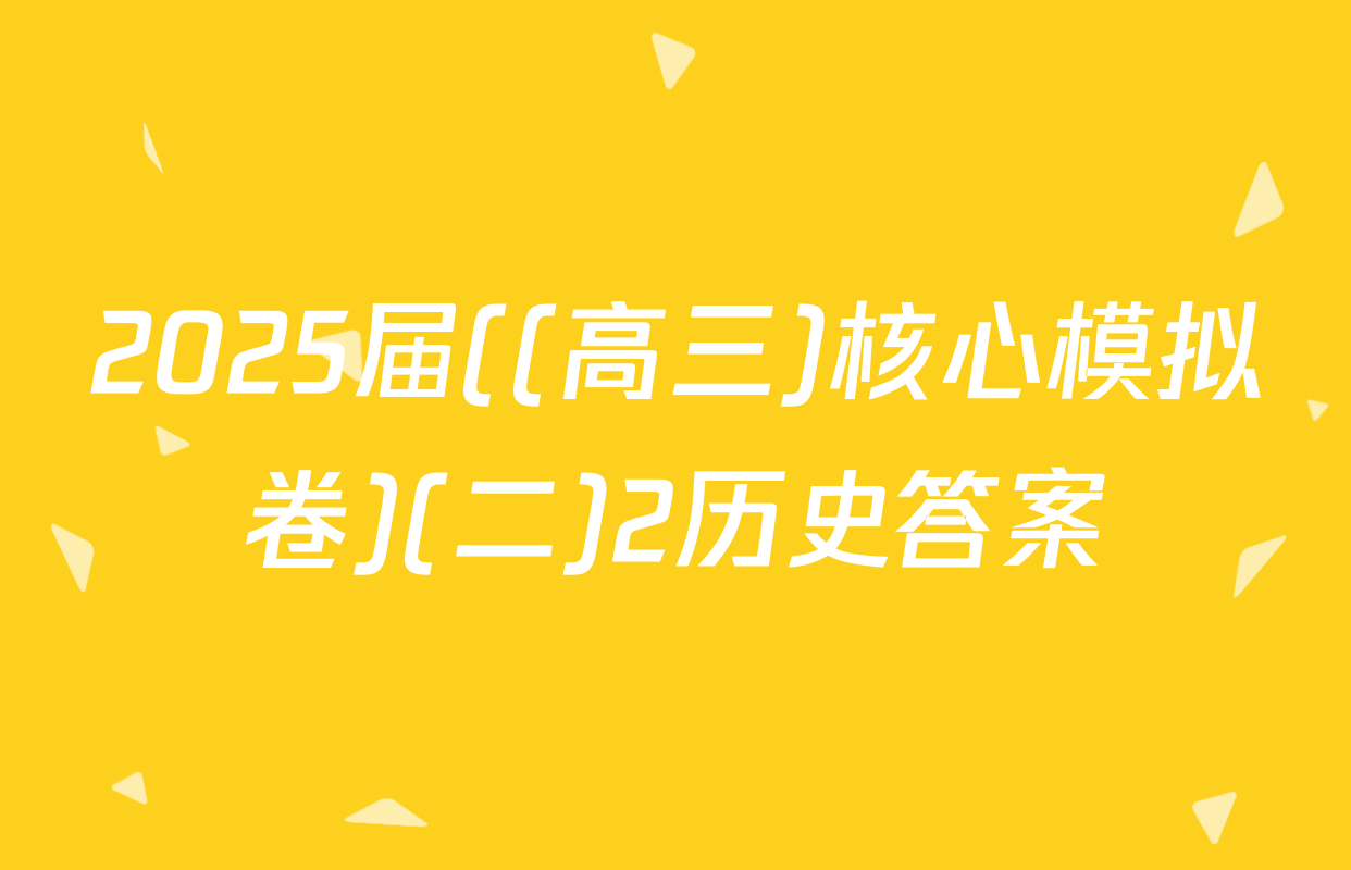 2025届((高三)核心模拟卷)(二)2历史答案