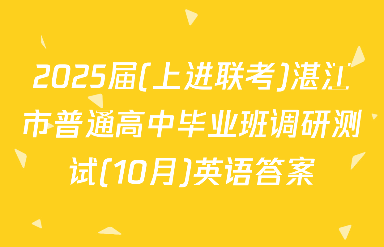 2025届(上进联考)湛江市普通高中毕业班调研测试(10月)英语答案