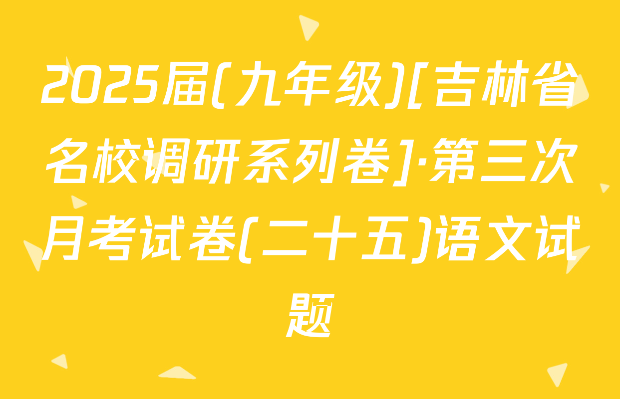 2025届(九年级)[吉林省名校调研系列卷]·第三次月考试卷(二十五)语文试题