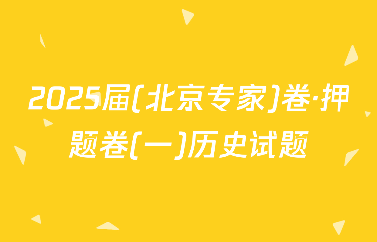 2025届(北京专家)卷·押题卷(一)历史试题