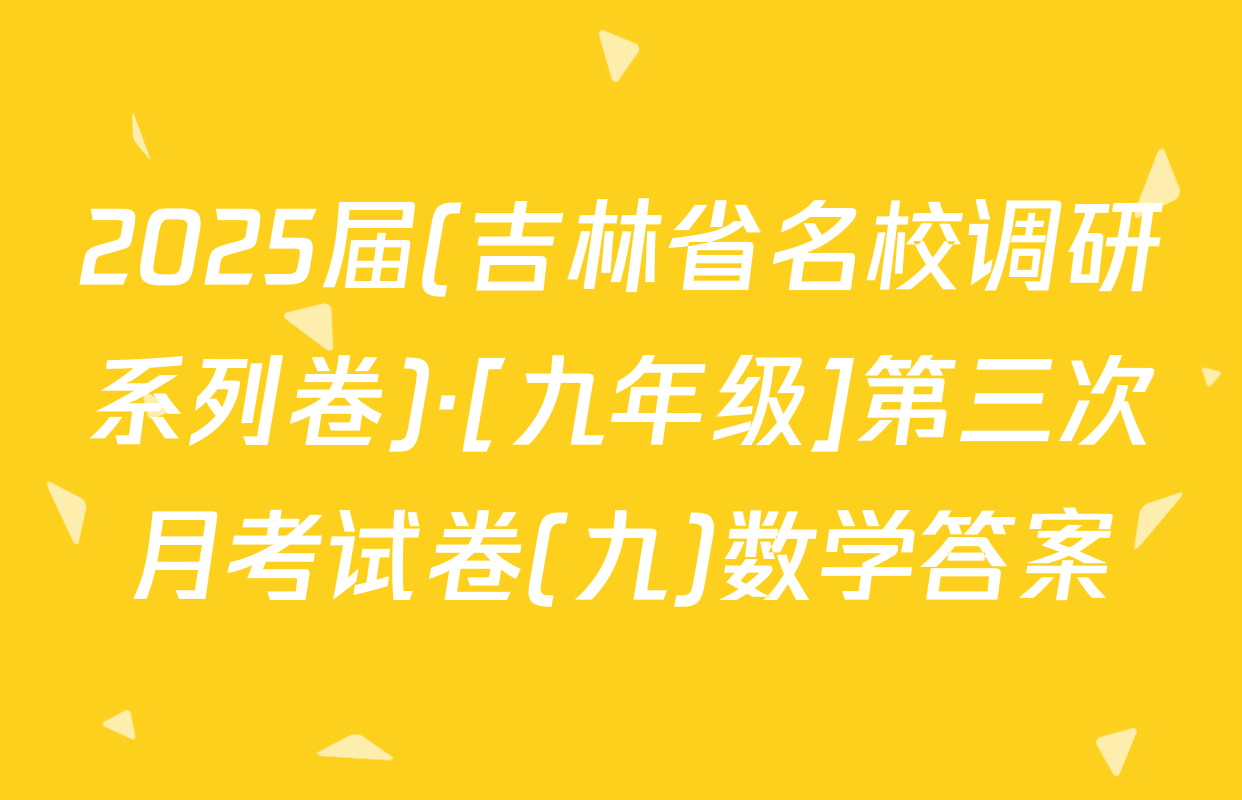 2025届(吉林省名校调研系列卷)·[九年级]第三次月考试卷(九)数学答案