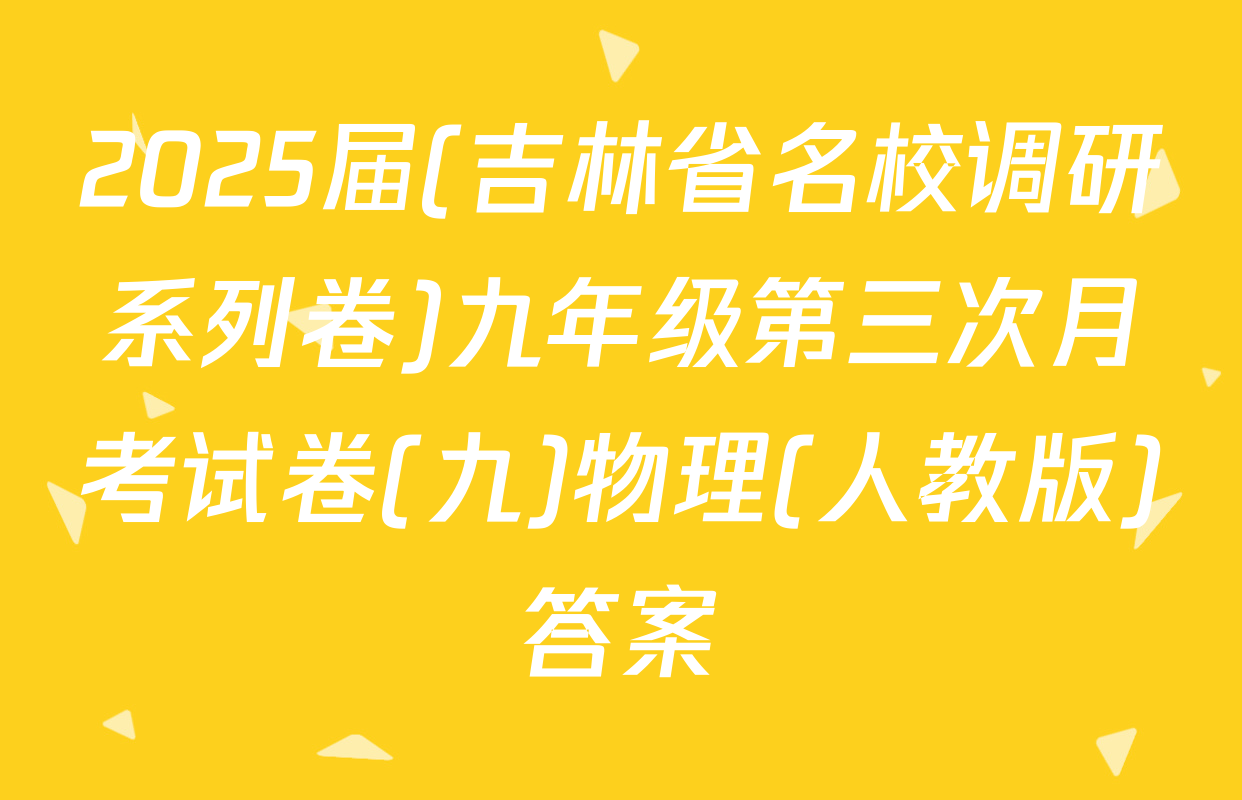 2025届(吉林省名校调研系列卷)九年级第三次月考试卷(九)物理(人教版)答案