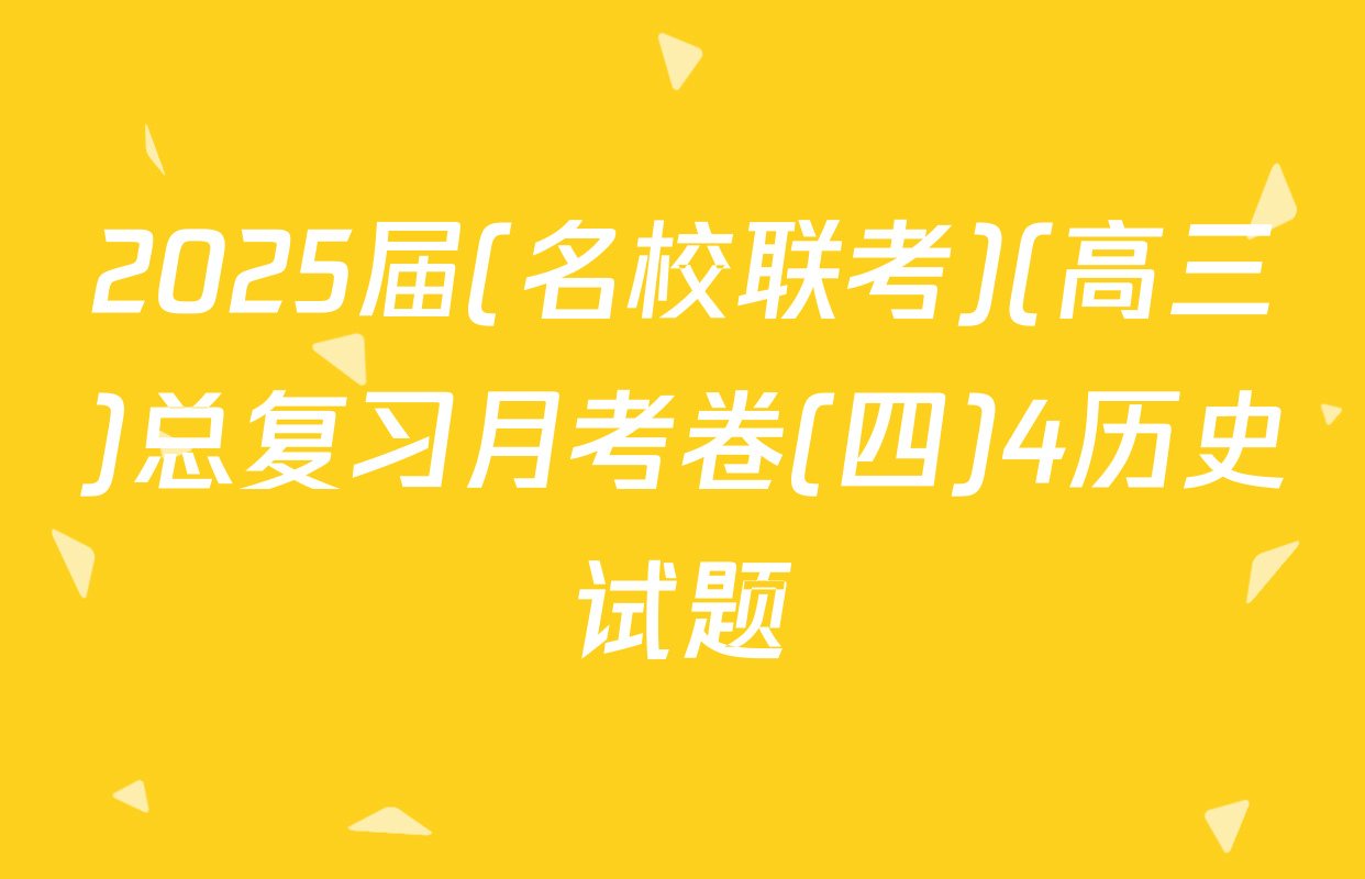 2025届(名校联考)(高三)总复习月考卷(四)4历史试题
