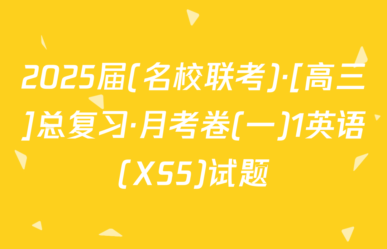 2025届(名校联考)·[高三]总复习·月考卷(一)1英语(XS5)试题