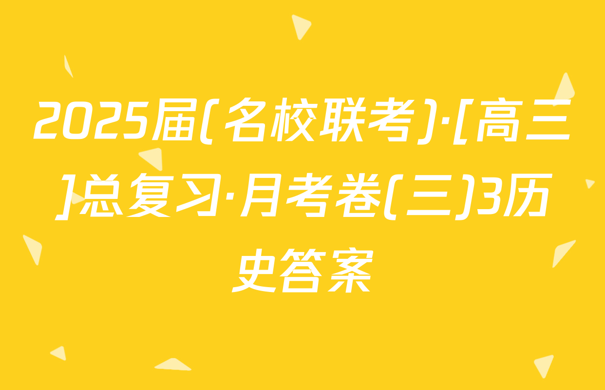 2025届(名校联考)·[高三]总复习·月考卷(三)3历史答案