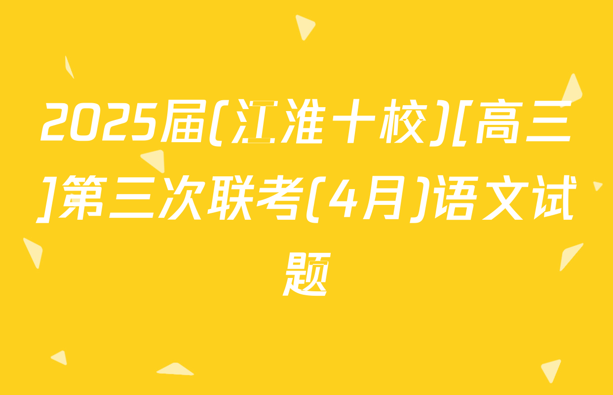 2025届(江淮十校)[高三]第三次联考(4月)语文试题