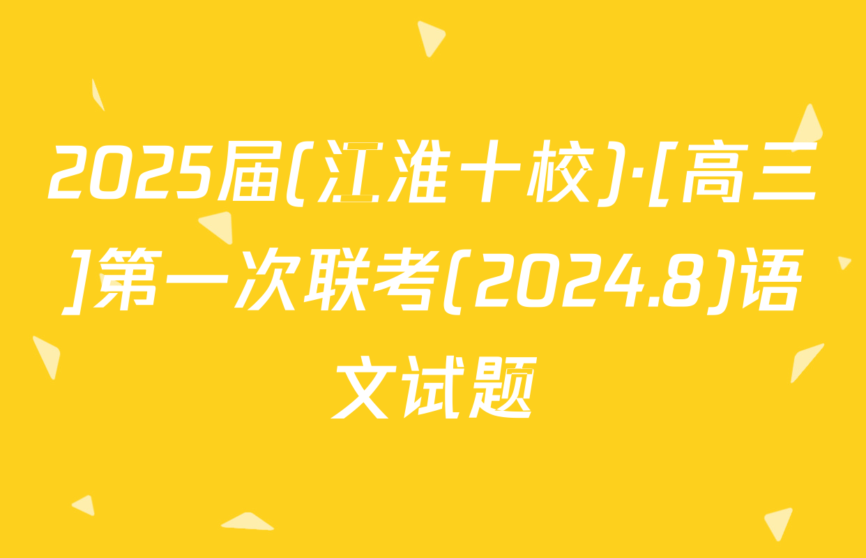 2025届(江淮十校)·[高三]第一次联考(2024.8)语文试题