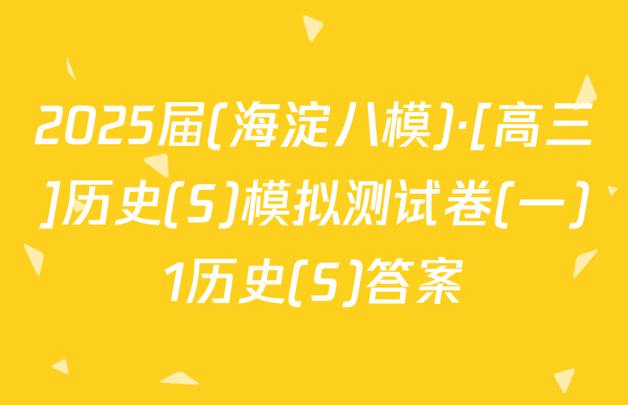 2025届(海淀八模)·[高三]历史(S)模拟测试卷(一)1历史(S)答案